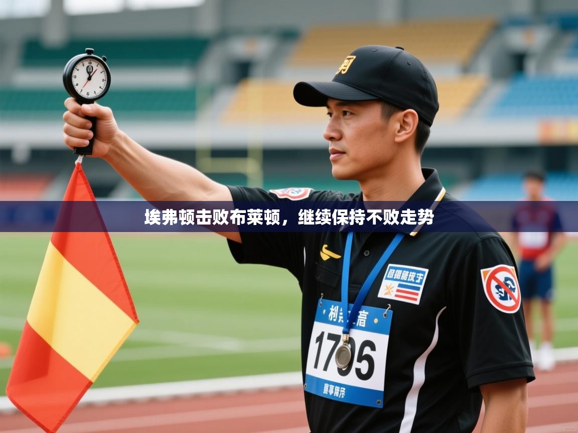 开云体育注册app-埃弗顿击败布莱顿，继续保持不败走势  第1张