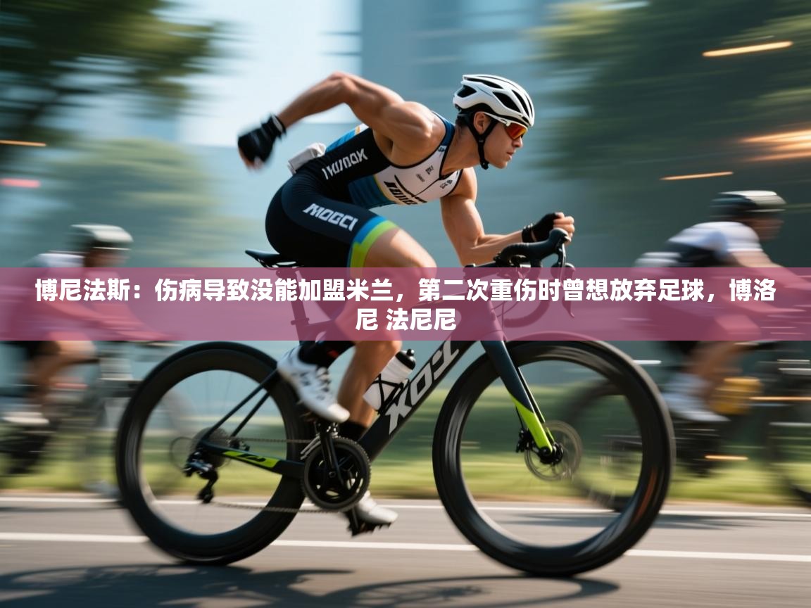 开云体育下载-博尼法斯:伤病导致没能加盟米兰,第二次重伤时曾想放弃足球,博洛尼 法尼尼 第2张