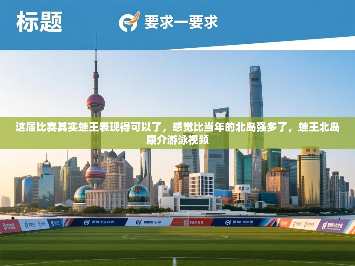 云开体育入口-这届比赛其实蛙王表现得可以了,感觉比当年的北岛强多了,蛙王北岛康介游泳视频 第2张