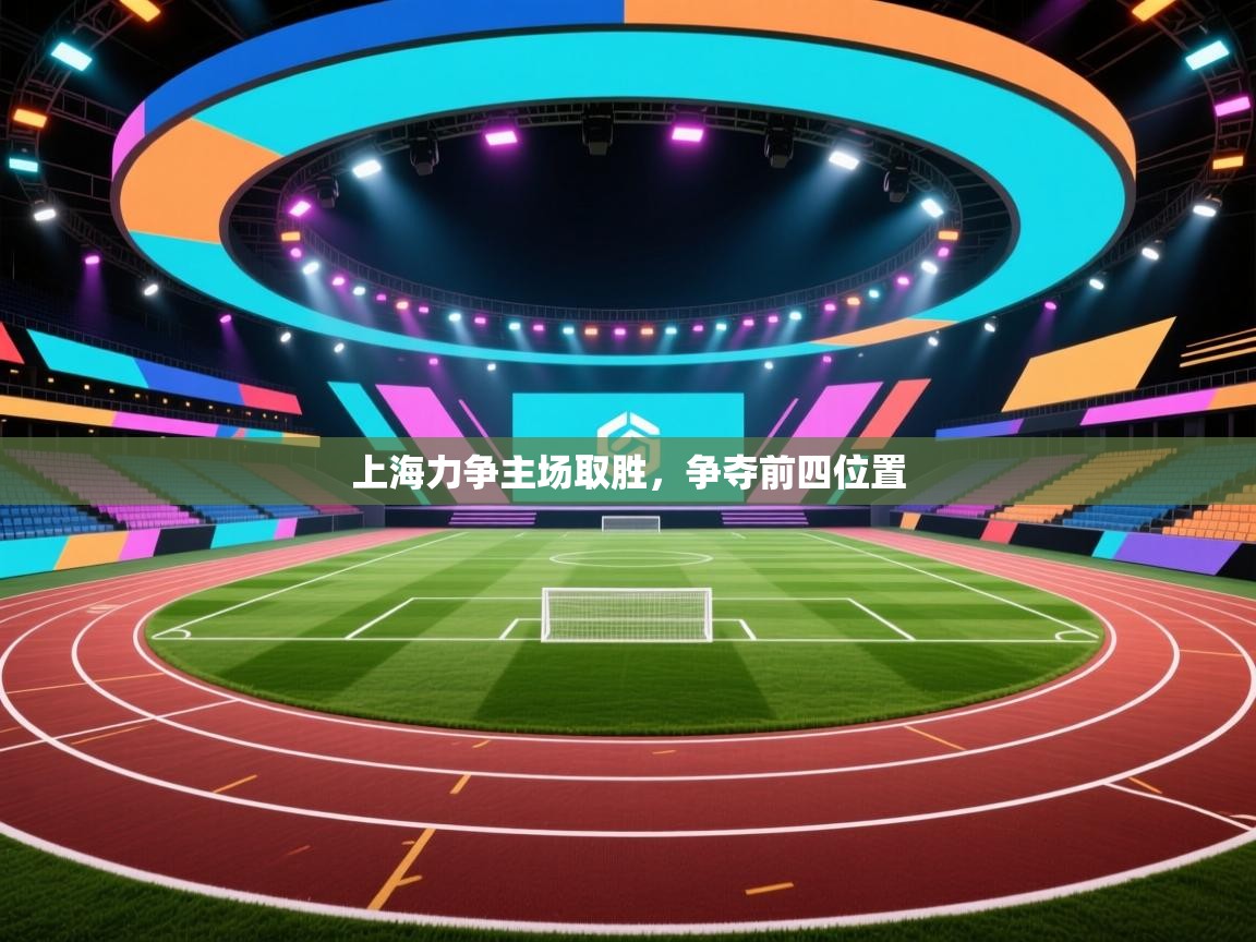 开云直播-上海力争主场取胜，争夺前四位置  第3张