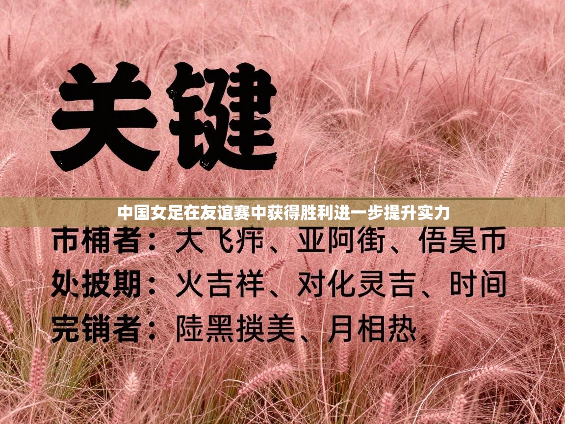 开云体育app官网入口网页版-中国女足在友谊赛中获得胜利进一步提升实力 第4张