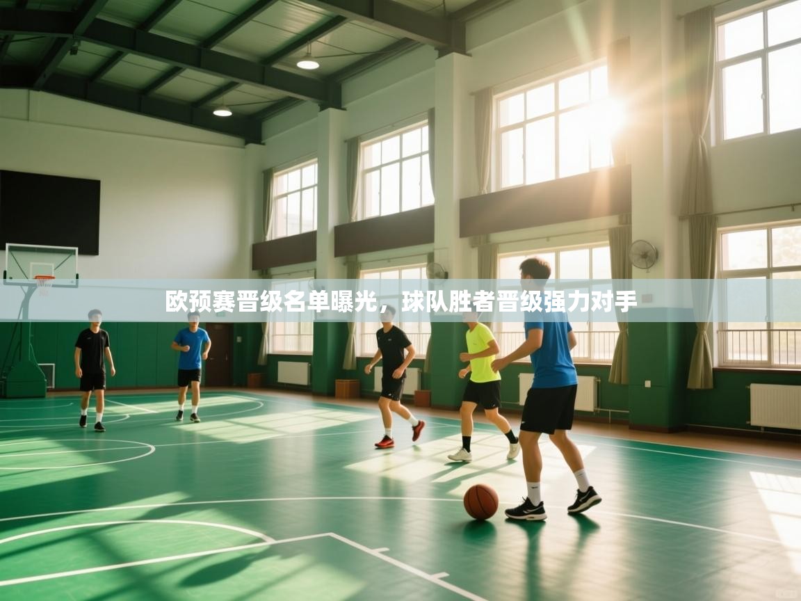 开云体育消息订阅关闭-欧预赛晋级名单曝光，球队胜者晋级强力对手  第2张