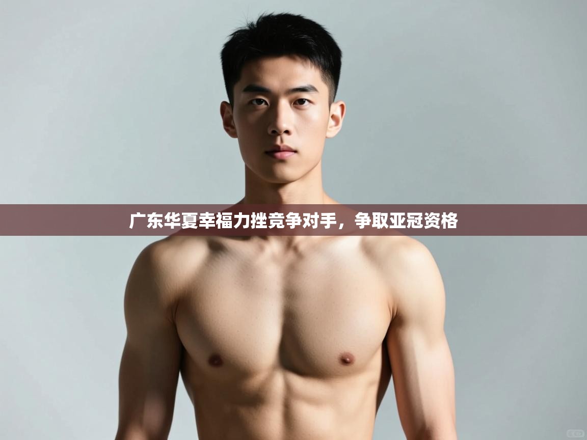 开云体育消息订阅关闭-广东华夏幸福力挫竞争对手，争取亚冠资格  第2张