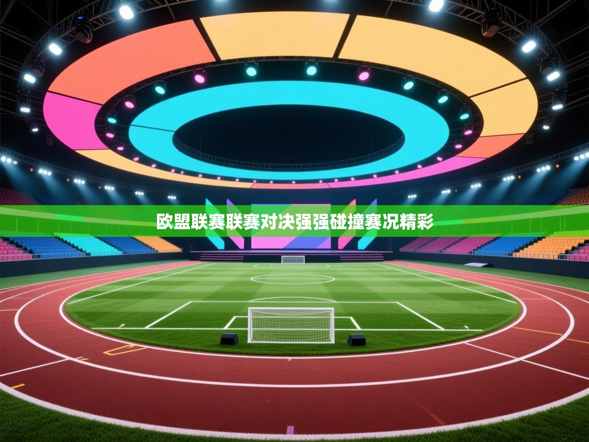 开云体育注册-欧盟联赛联赛对决强强碰撞赛况精彩 第1张